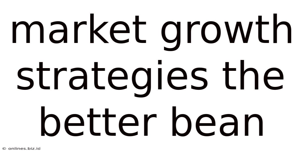 Market Growth Strategies The Better Bean