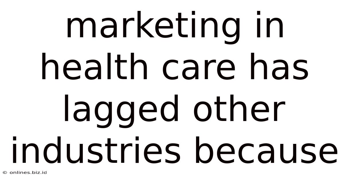 Marketing In Health Care Has Lagged Other Industries Because