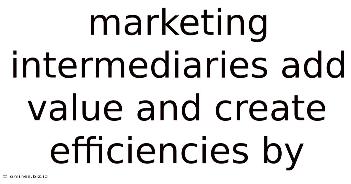 Marketing Intermediaries Add Value And Create Efficiencies By