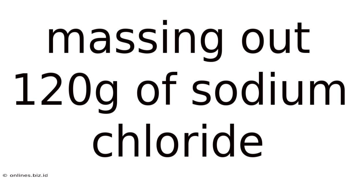 Massing Out 120g Of Sodium Chloride