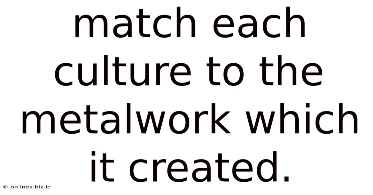 Match Each Culture To The Metalwork Which It Created.