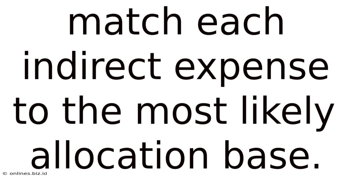 Match Each Indirect Expense To The Most Likely Allocation Base.