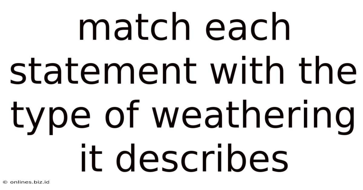 Match Each Statement With The Type Of Weathering It Describes