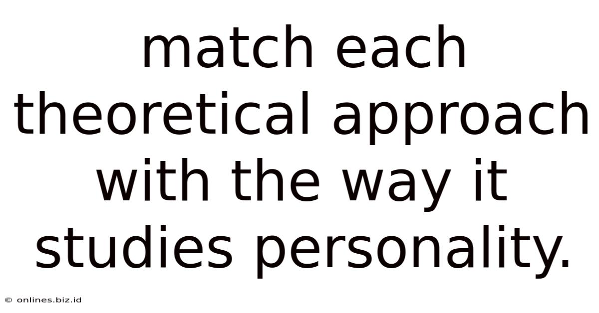 Match Each Theoretical Approach With The Way It Studies Personality.