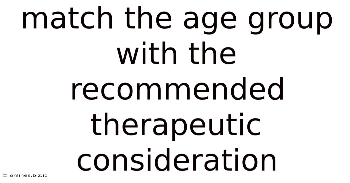 Match The Age Group With The Recommended Therapeutic Consideration