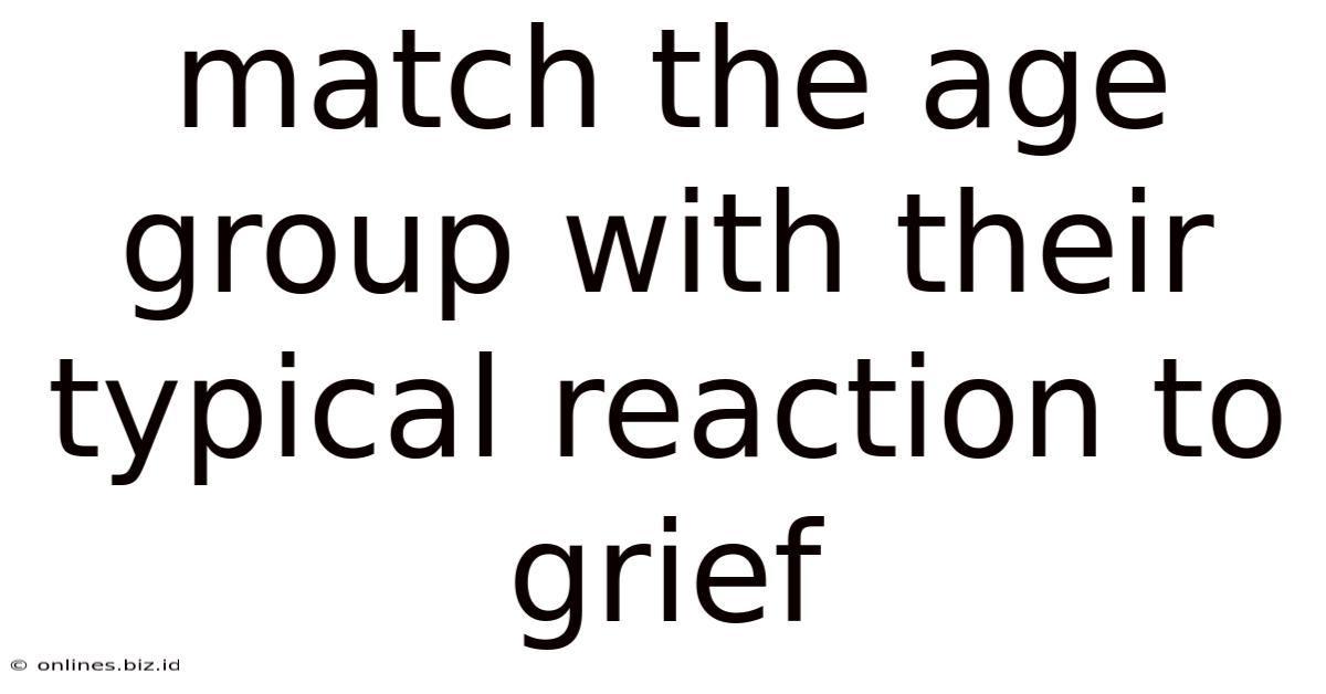 Match The Age Group With Their Typical Reaction To Grief