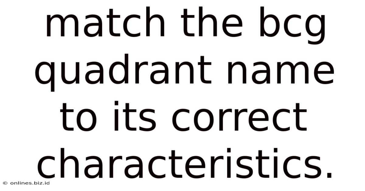 Match The Bcg Quadrant Name To Its Correct Characteristics.