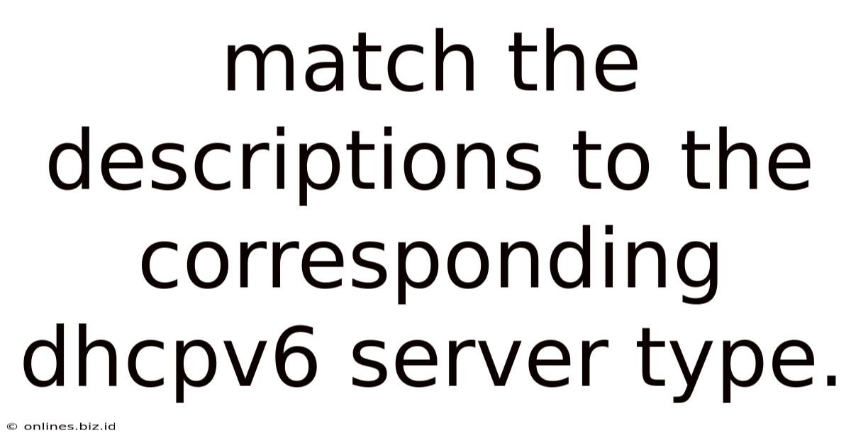 Match The Descriptions To The Corresponding Dhcpv6 Server Type.