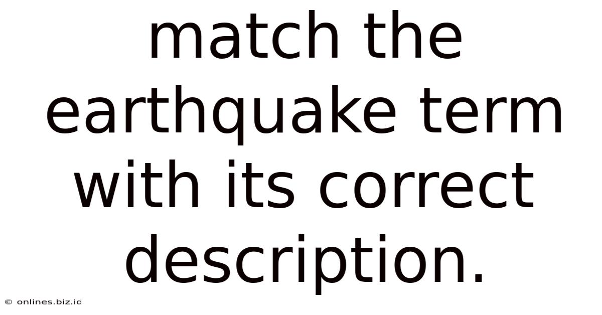 Match The Earthquake Term With Its Correct Description.