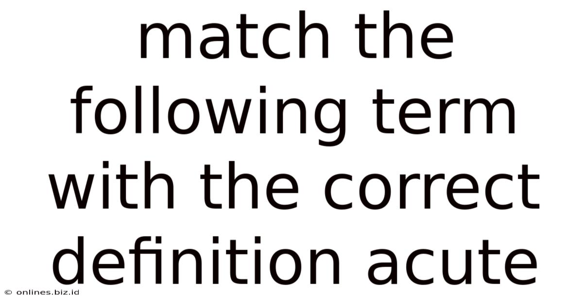 Match The Following Term With The Correct Definition Acute