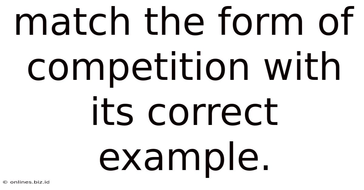 Match The Form Of Competition With Its Correct Example.