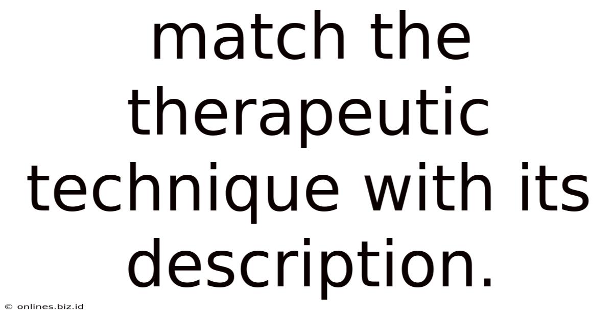Match The Therapeutic Technique With Its Description.