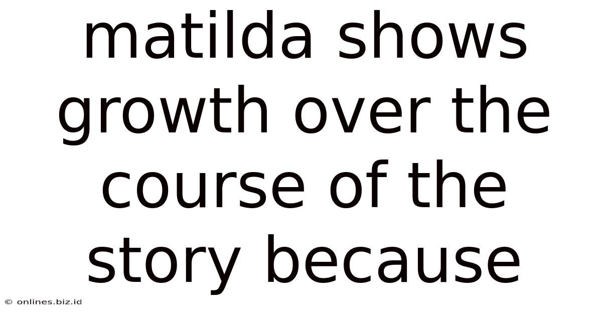 Matilda Shows Growth Over The Course Of The Story Because