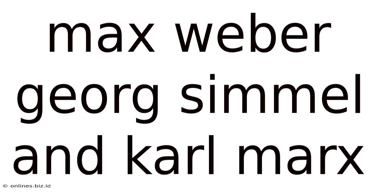 Max Weber Georg Simmel And Karl Marx