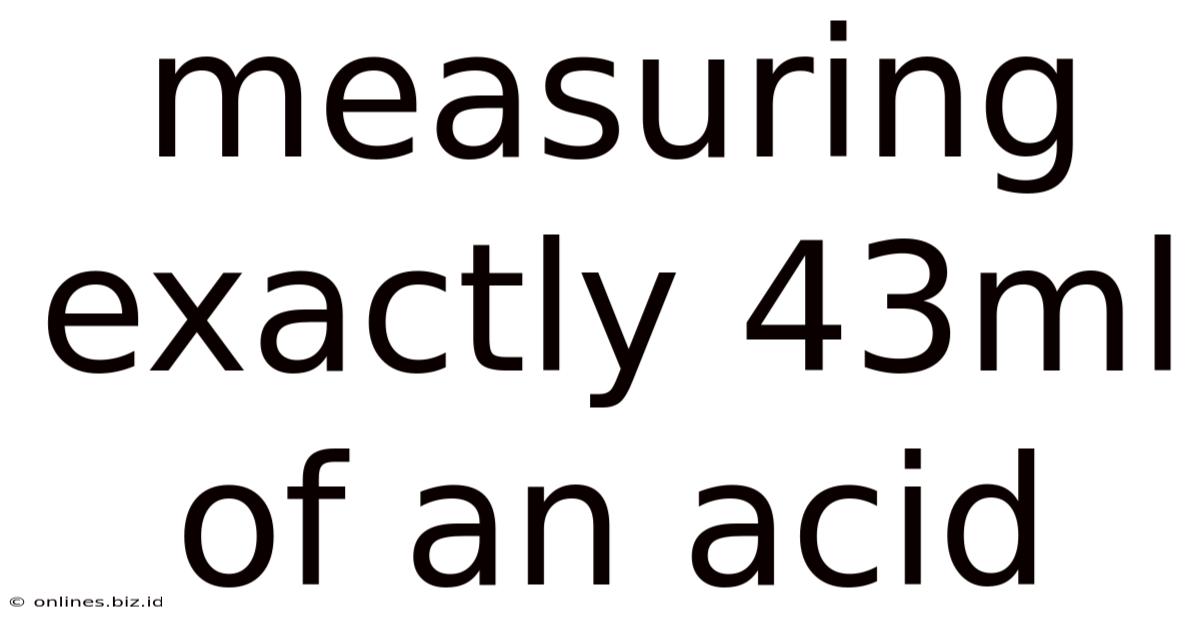 Measuring Exactly 43ml Of An Acid