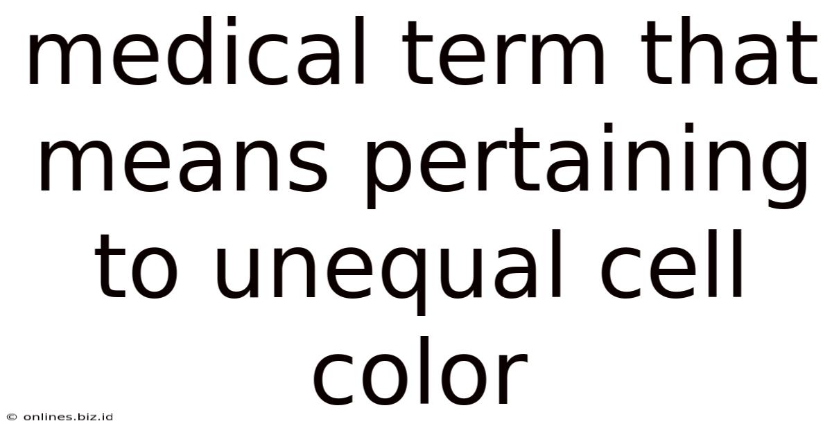 Medical Term That Means Pertaining To Unequal Cell Color