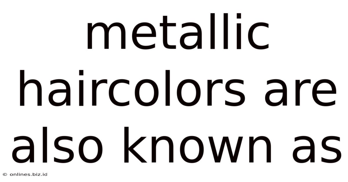 Metallic Haircolors Are Also Known As