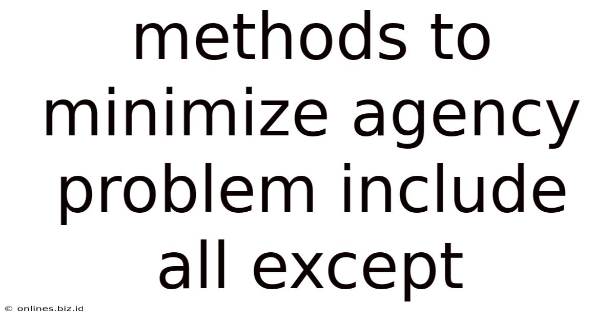Methods To Minimize Agency Problem Include All Except