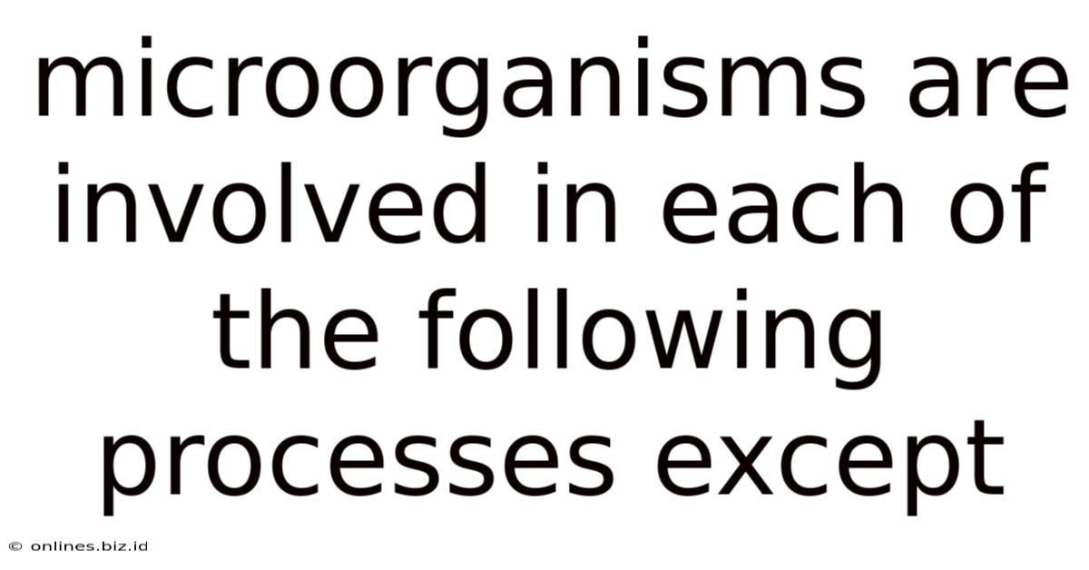 Microorganisms Are Involved In Each Of The Following Processes Except
