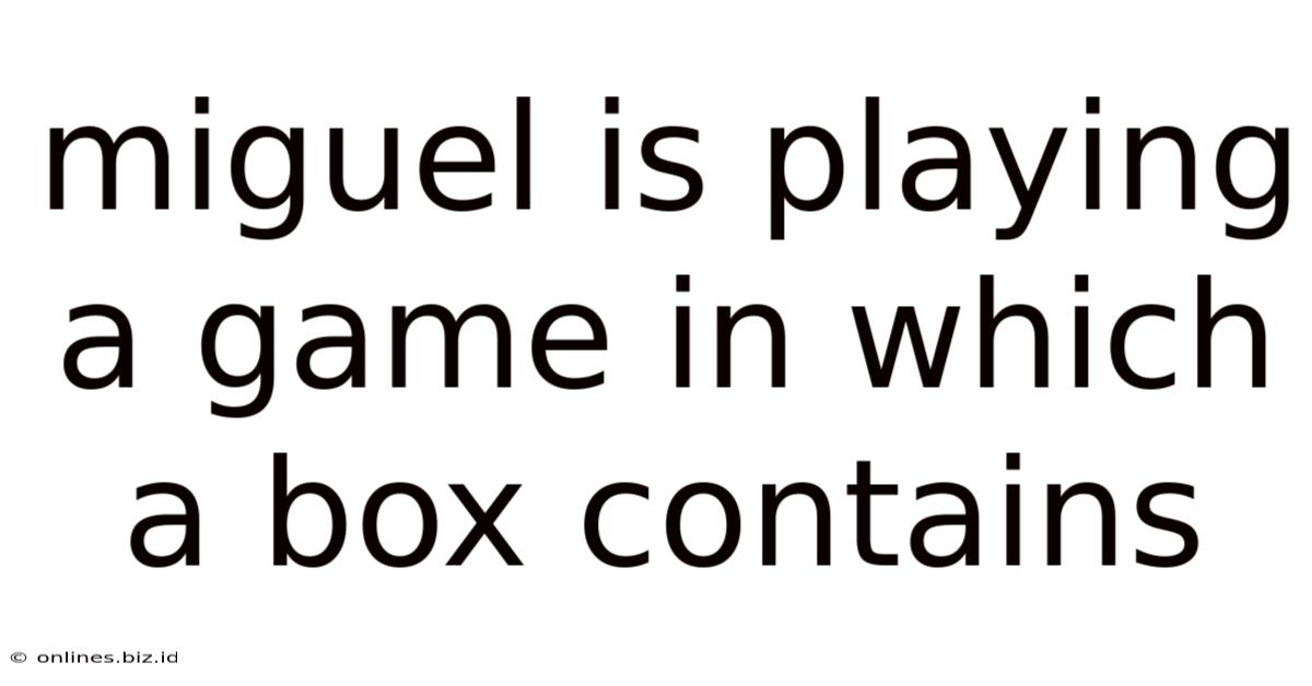 Miguel Is Playing A Game In Which A Box Contains