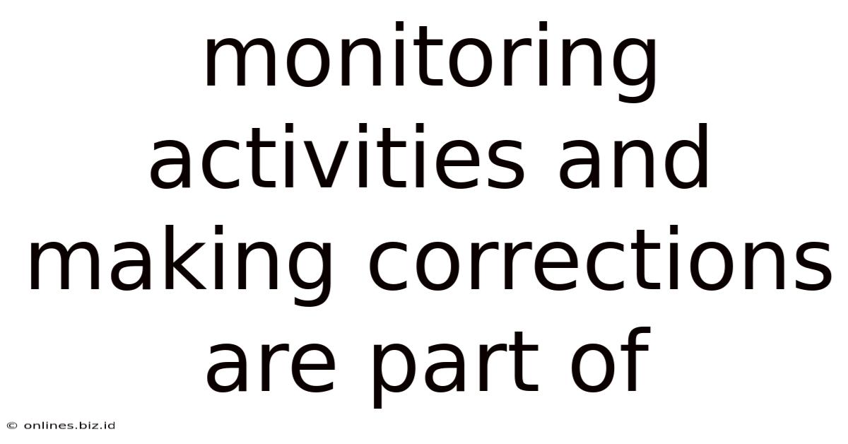 Monitoring Activities And Making Corrections Are Part Of