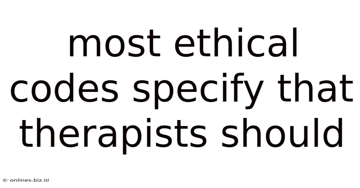 Most Ethical Codes Specify That Therapists Should