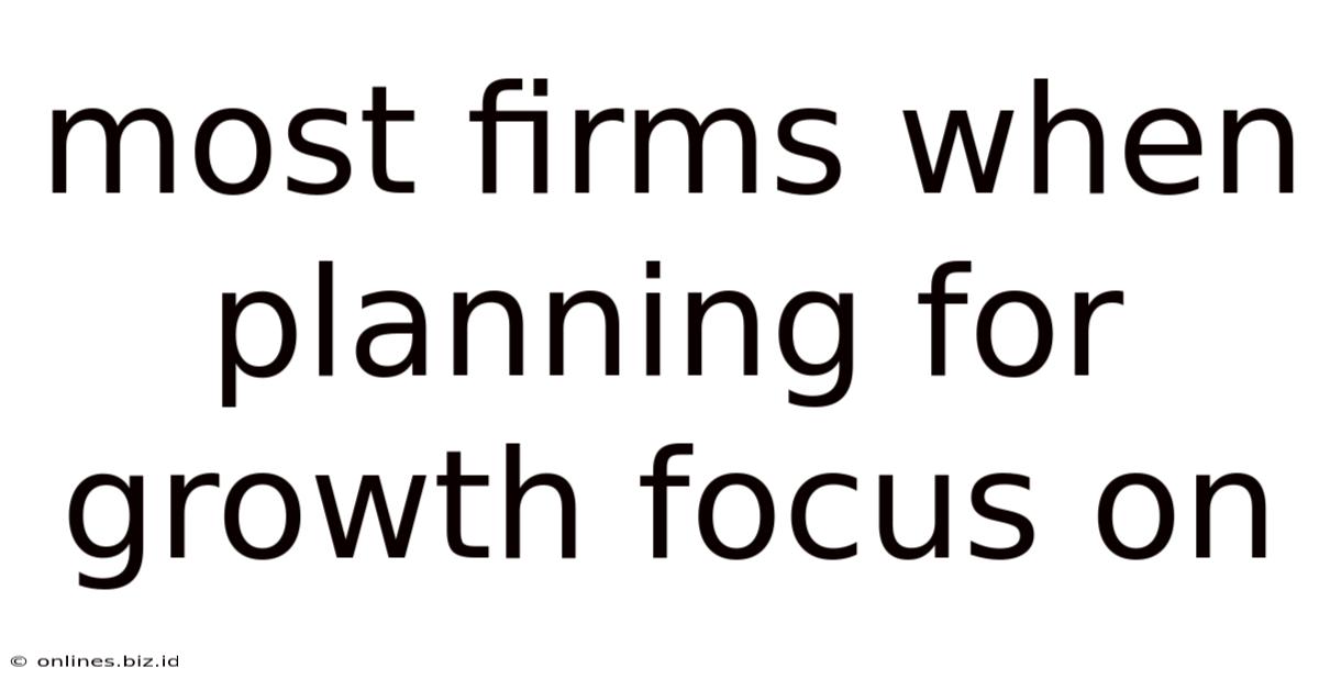 Most Firms When Planning For Growth Focus On