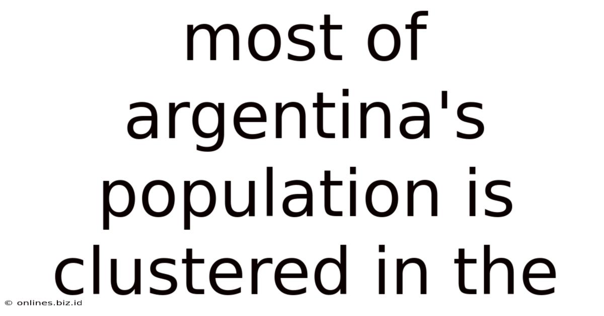 Most Of Argentina's Population Is Clustered In The