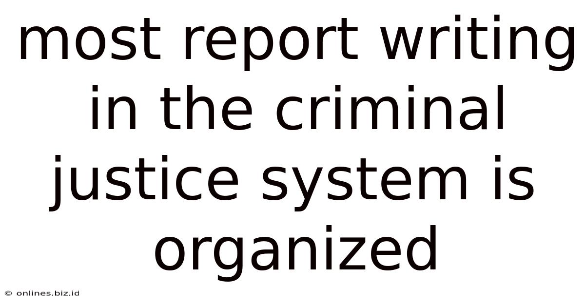 Most Report Writing In The Criminal Justice System Is Organized