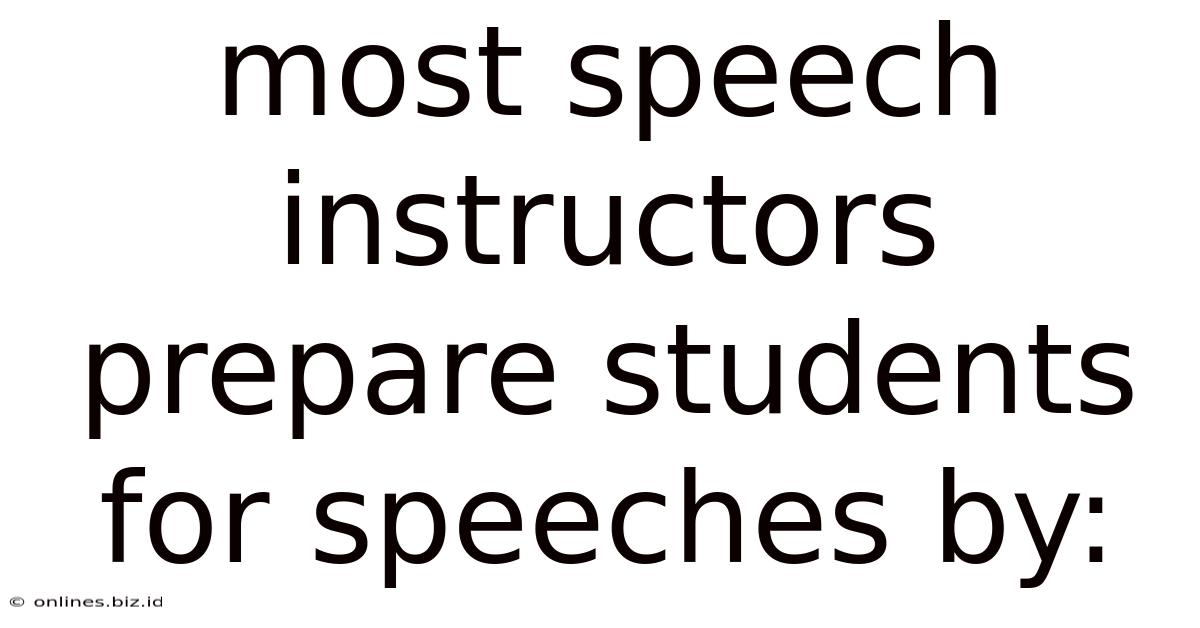Most Speech Instructors Prepare Students For Speeches By: