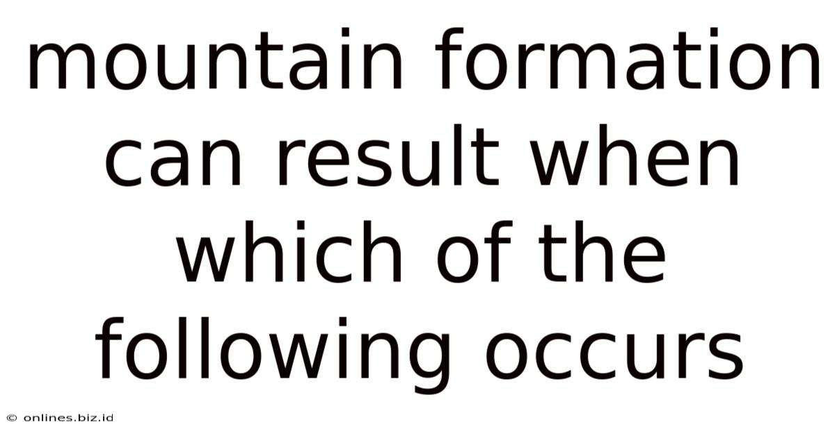 Mountain Formation Can Result When Which Of The Following Occurs
