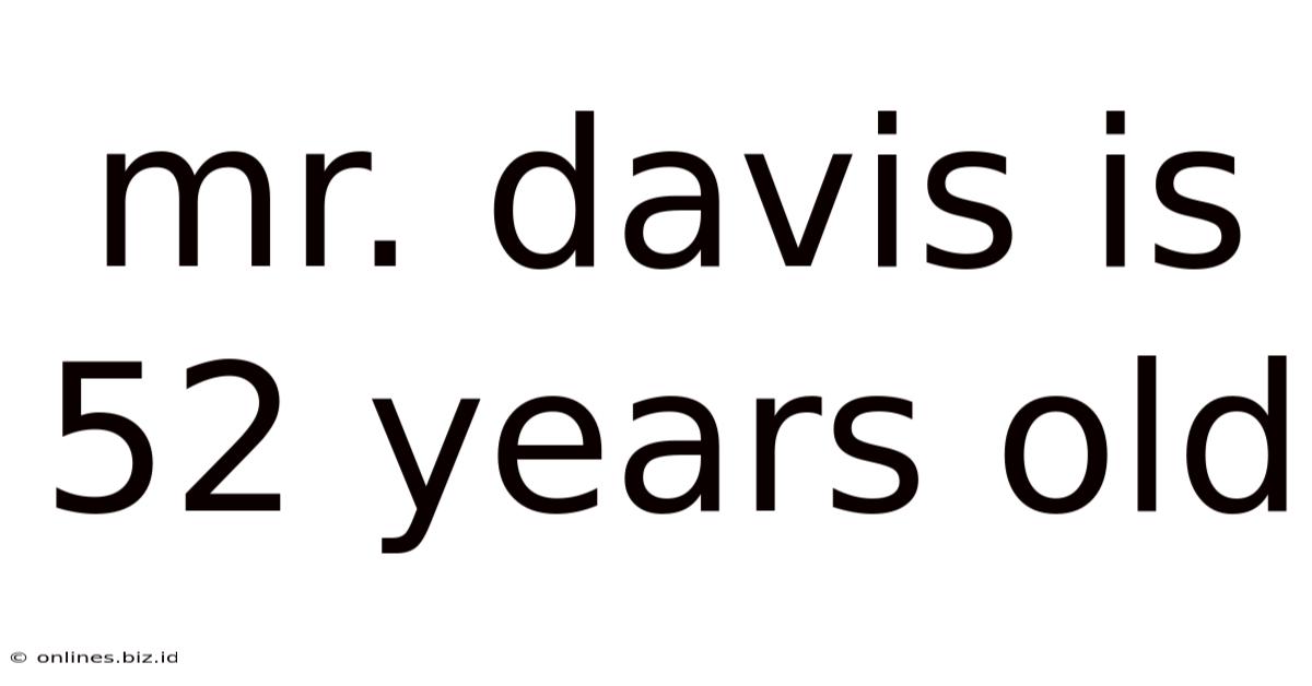 Mr. Davis Is 52 Years Old