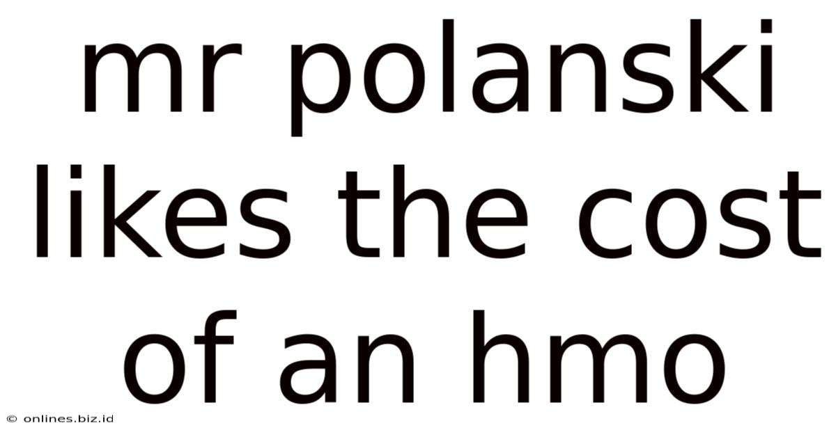 Mr Polanski Likes The Cost Of An Hmo