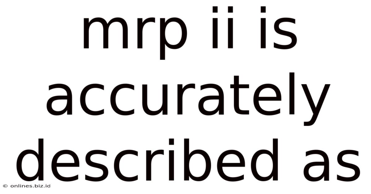 Mrp Ii Is Accurately Described As
