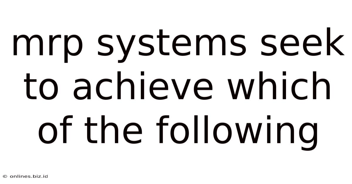 Mrp Systems Seek To Achieve Which Of The Following