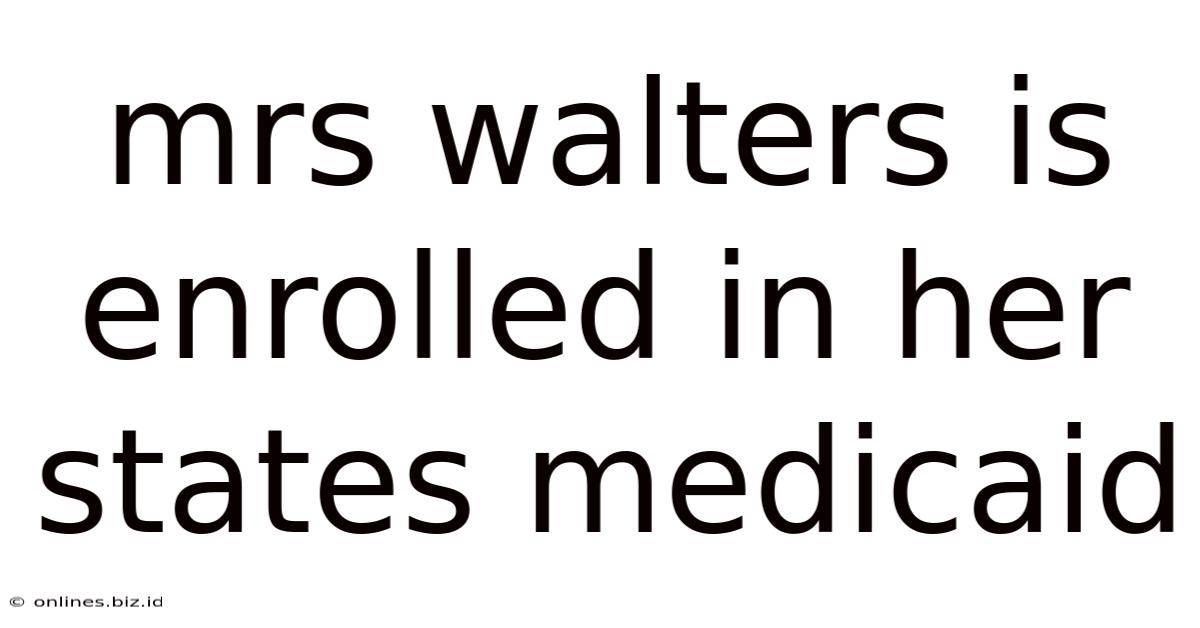 Mrs Walters Is Enrolled In Her States Medicaid