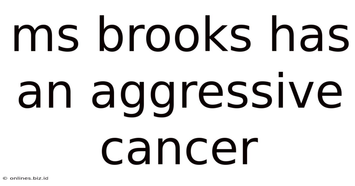 Ms Brooks Has An Aggressive Cancer