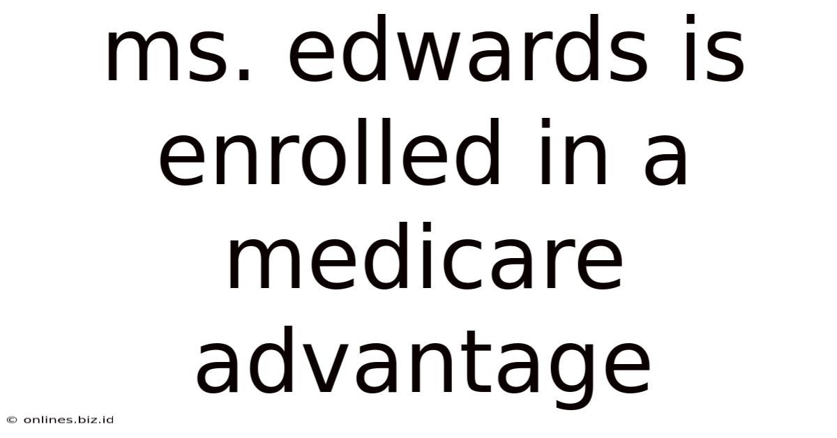 Ms. Edwards Is Enrolled In A Medicare Advantage