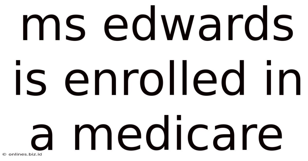 Ms Edwards Is Enrolled In A Medicare