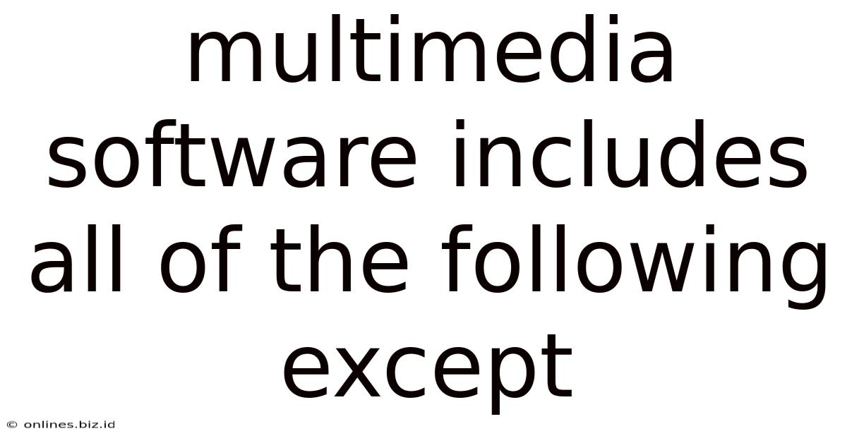 Multimedia Software Includes All Of The Following Except