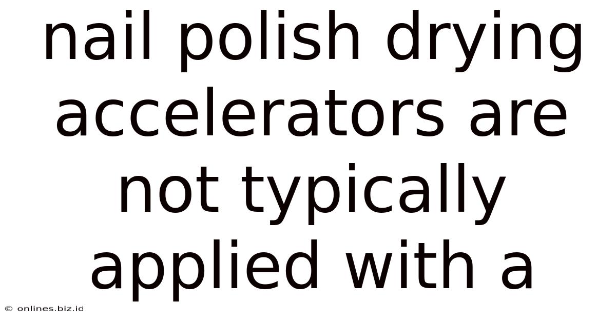 Nail Polish Drying Accelerators Are Not Typically Applied With A