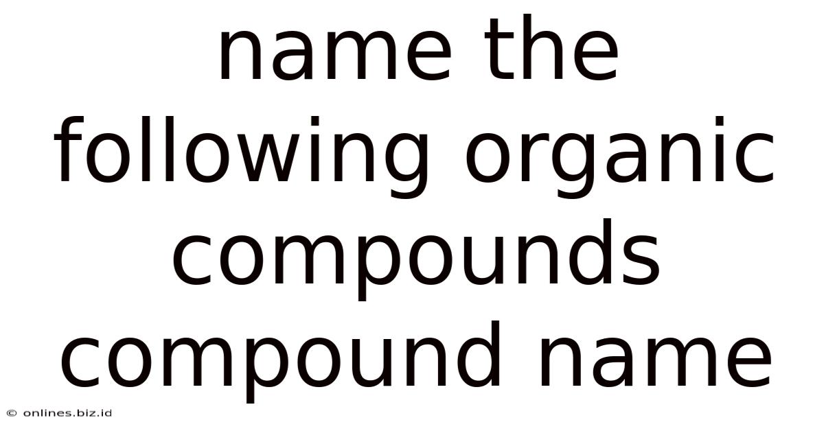 Name The Following Organic Compounds Compound Name
