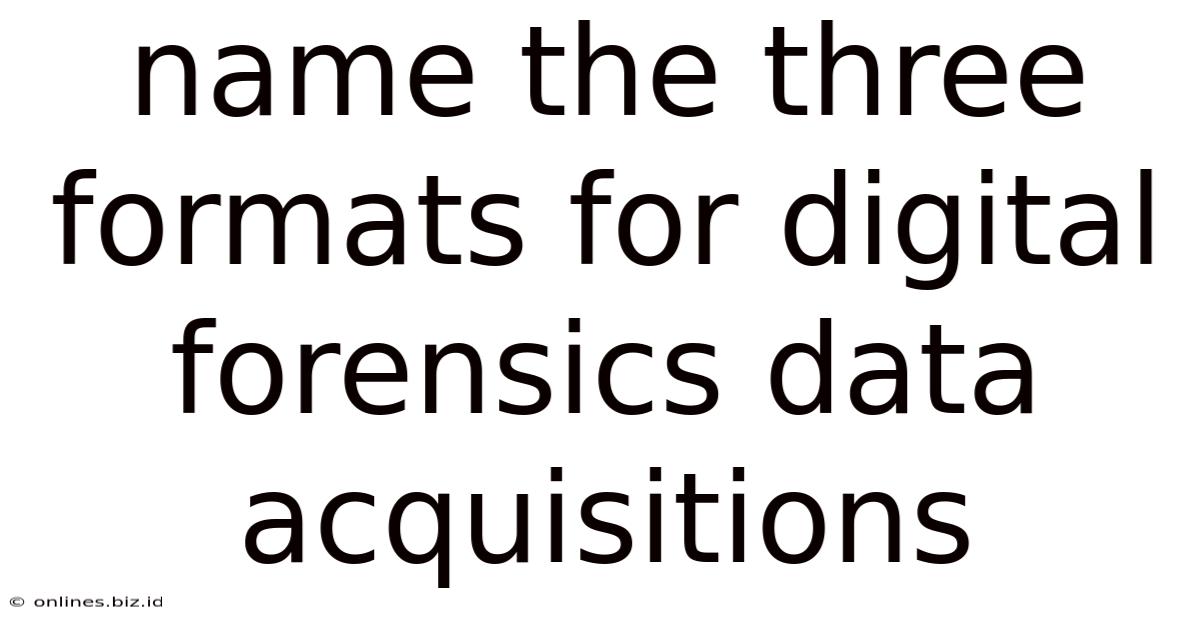 Name The Three Formats For Digital Forensics Data Acquisitions