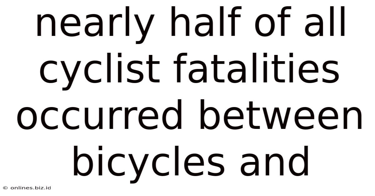 Nearly Half Of All Cyclist Fatalities Occurred Between Bicycles And