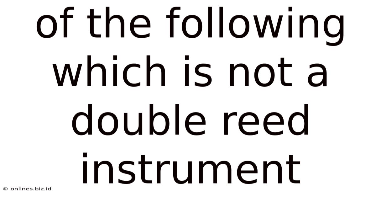 Of The Following Which Is Not A Double Reed Instrument