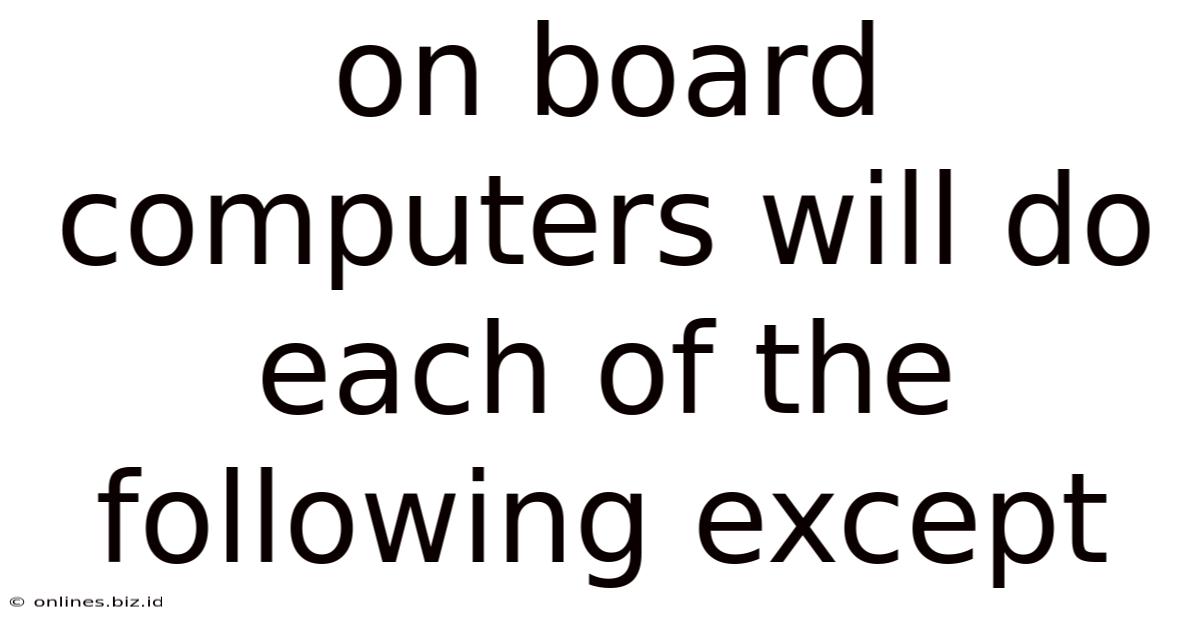 On Board Computers Will Do Each Of The Following Except