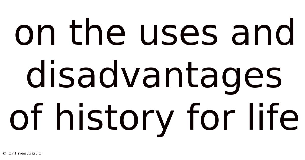 On The Uses And Disadvantages Of History For Life