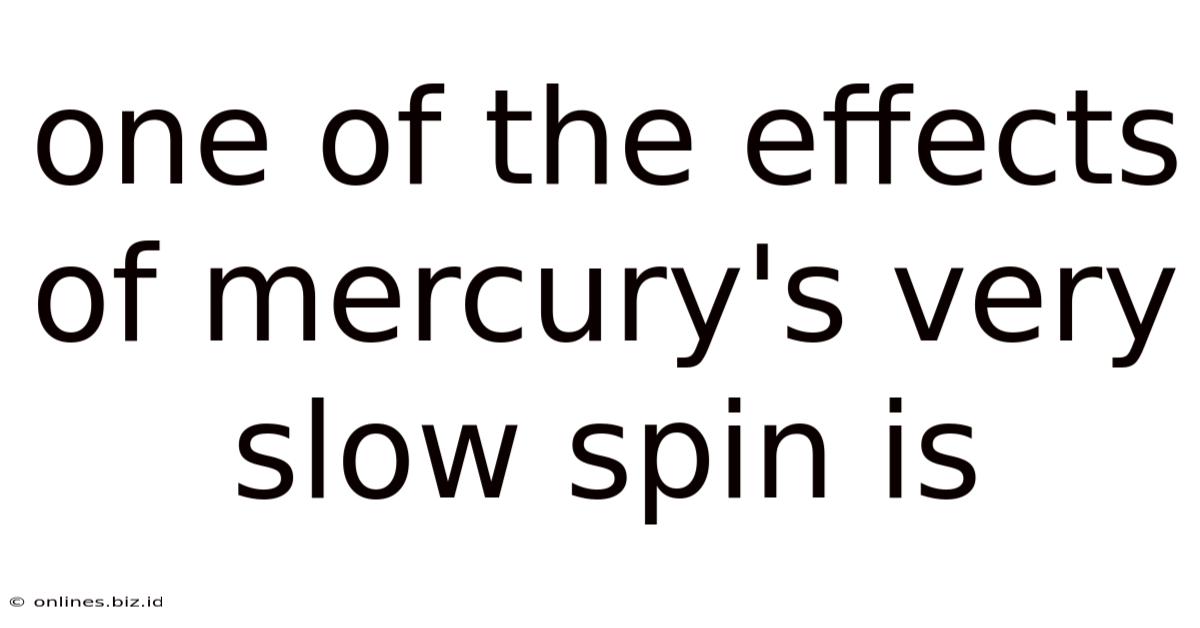 One Of The Effects Of Mercury's Very Slow Spin Is