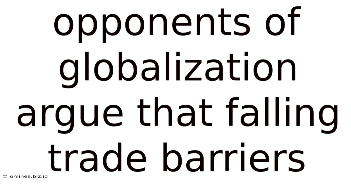 Opponents Of Globalization Argue That Falling Trade Barriers