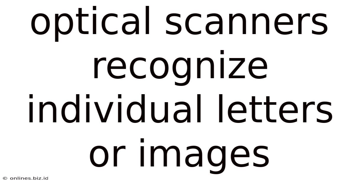 Optical Scanners Recognize Individual Letters Or Images